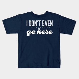 I Don't Even Go Here Kids T-Shirt